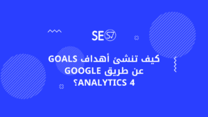 كيف تنشئ أهداف Goals عن طريق Google Analytics 4